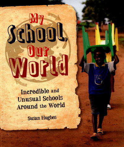 Cover for Susan Hughes · My School, Our World: Incredible and Unusual Schools Around the World (Paperback Book) [Illustrated edition] (2016)