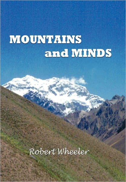 Mountains and Minds - Robert Wheeler - Książki - Xlibris Corporation - 9781453580592 - 12 listopada 2010