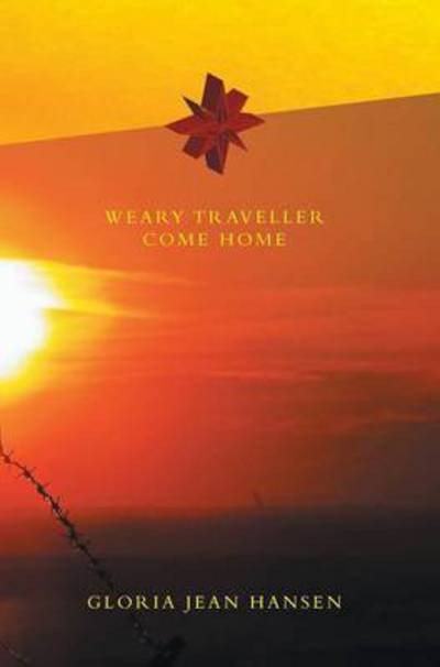 Cover for Gloria Jean Hansen · Weary Traveller Come Home (Hardcover Book) (2015)