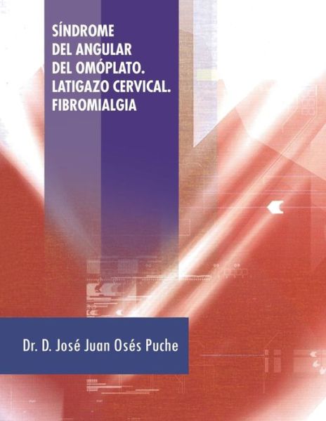 Cover for D Jose Juan Oses Puche · Sindrome Del Angular Del Omoplato. Latigazo Cervical. Fibromialgia (Taschenbuch) (2013)