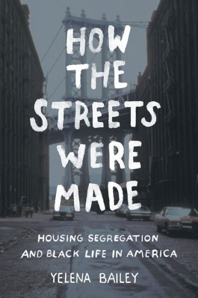 Cover for Yelena Bailey · How the Streets Were Made: Housing Segregation and Black Life in America (Paperback Bog) (2020)