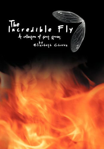 Cover for Elizabeth Chavez · The Incredible Fly: a Collection of Short Stories (Hardcover Book) (2012)