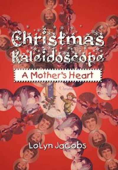 Cover for Lolyn Jacobs · Christmas Kaleidoscope: a Mother's Heart (Hardcover Book) (2013)