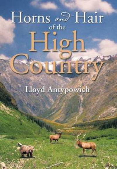 Cover for Lloyd Antypowich · Horns and Hair of the High Country (Hardcover Book) (2013)