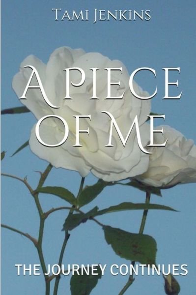 A Piece of Me: the Journey Continues - Tami Jenkins - Books - Createspace - 9781495298592 - January 25, 2014