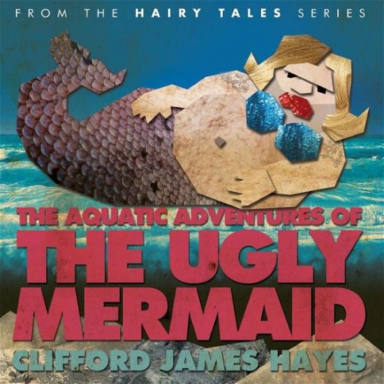 Cover for Clifford James Hayes · The Aquatic Adventures of The Ugly Mermaid (illustrated) (Paperback Bog) (2014)