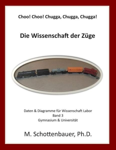 Choo! Choo! Chugga, Chugga, Chugga! Die Wissenschaft Der Zuge: Daten & Diagramme Fur Wissenschaft Labor: Band 3 - M Schottenbauer - Books - Createspace - 9781499526592 - May 12, 2014