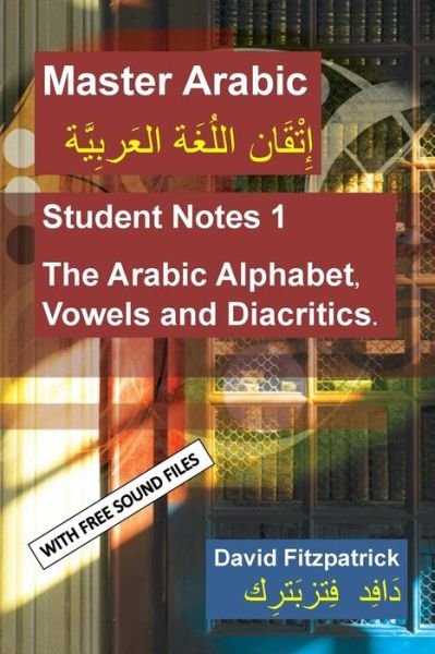 Cover for David R Fitzpatrick · Master Arabic: Student Notes 1 the Arabic Alphabet, Vowels and Diacritics. (Pocketbok) (2014)