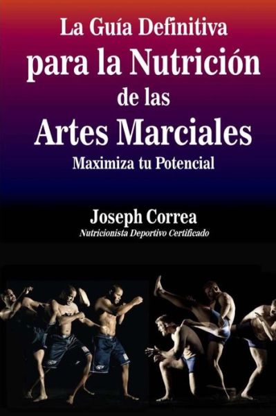 Cover for Correa (Nutricionista Deportivo Certific · La Guia Definitiva Para La Nutricion De Las Artes Marciales: Maximiza Tu Potencial (Paperback Book) (2014)