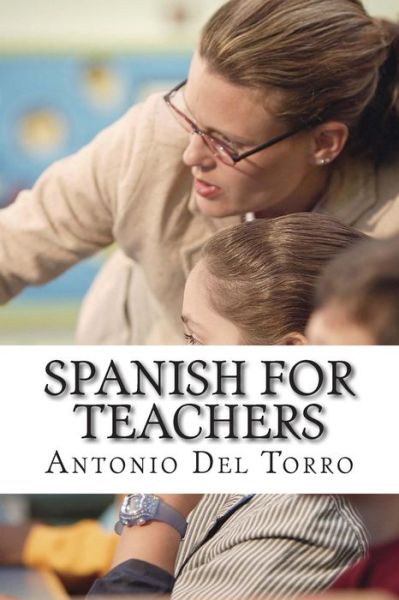 Cover for Antonio Del Torro · Spanish for Teachers: Essential Power Words and Phrases for Workplace Survival (Paperback Book) (2014)