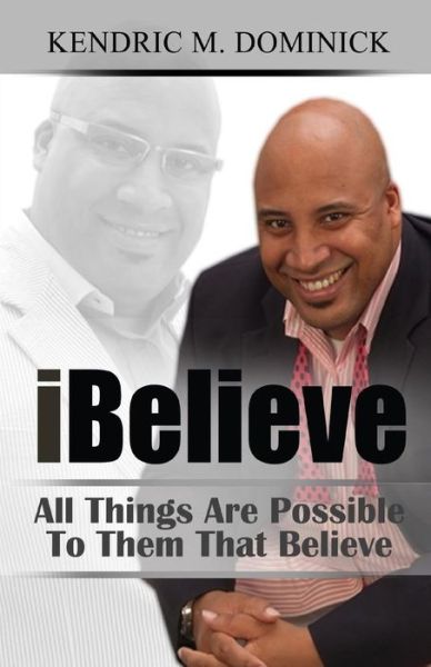 Cover for Kendric M. Dominick · Ibelieve: All Things Are Possible to Them That Believe (Taschenbuch) (2014)