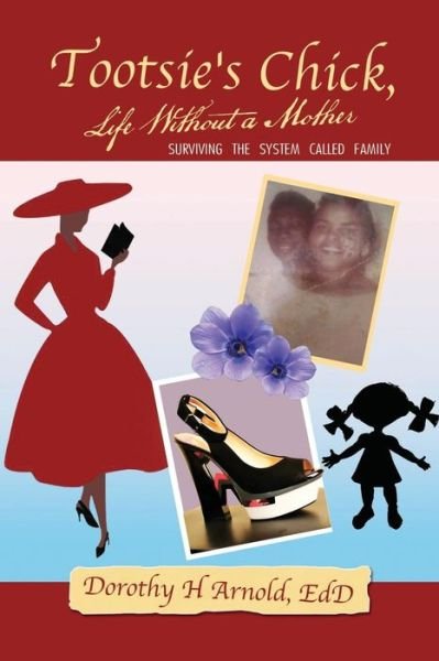 Tootsie's Chick, Life Without a Mother: Surviving the System Called Family - Edd Dorothy H Arnold - Böcker - Xlibris Corporation - 9781503533592 - 13 februari 2015