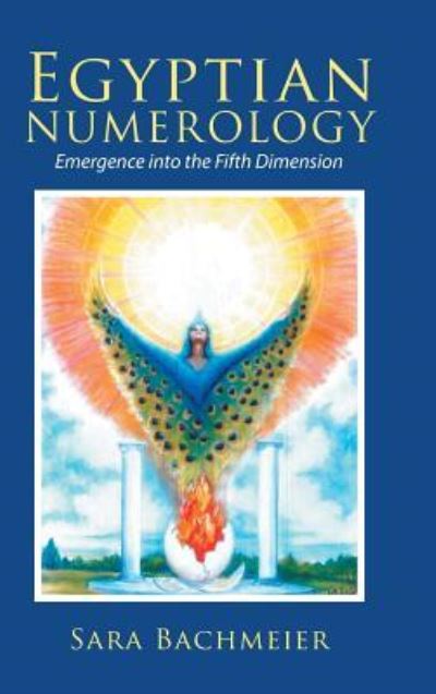 Egyptian Numerology: Emergence into the Fifth Dimension - Sara Bachmeier - Books - Balboa Press - 9781504396592 - February 22, 2018