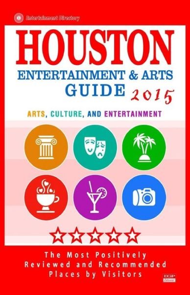 Scott F Wellington · Houston Entertainment and Arts Guide 2015: the Best Entertainment in Houston, Texas, Based on the Positive Ratings by Visitors, 2015 (Paperback Bog) (2014)