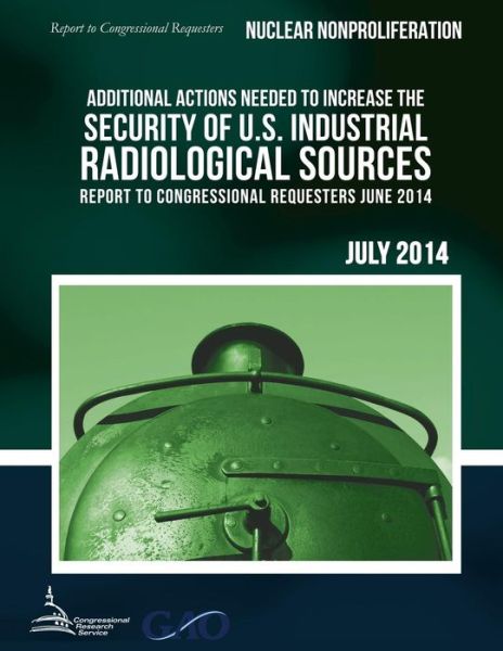 Cover for United States Government Accountability · Nuclear Nonproliferation Additional Actions Needed to Increase the Security of U.s. Industrial Radiological Sources (Paperback Book) (2015)