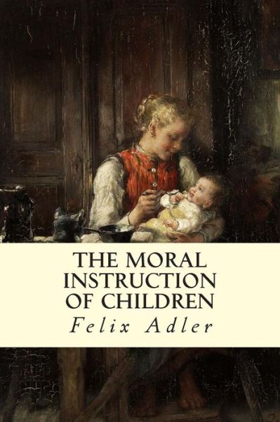 Cover for Felix Adler · The Moral Instruction of Children (Pocketbok) (2015)