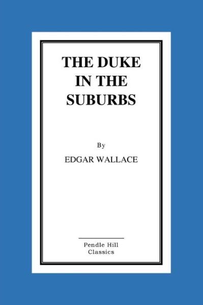 The Duke in the Suburbs - Edgar Wallace - Books - Createspace - 9781517112592 - August 29, 2015