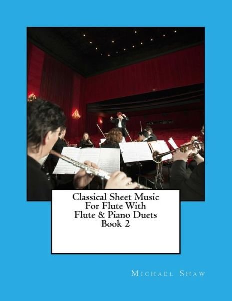 Cover for Michael Shaw · Classical Sheet Music for Flute with Flute &amp; Piano Duets Book 2: Ten Easy Classical Sheet Music Pieces for Solo Flute &amp; Flute / Piano Duets (Taschenbuch) (2015)