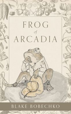 Cover for Blake Bobechko · Frog of Arcadia (Taschenbuch) (2021)