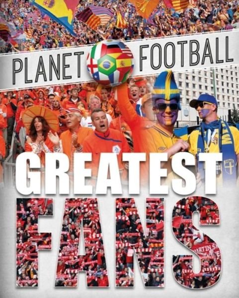 Planet Football: Greatest Fans - Planet Football - Clive Gifford - Bøger - Hachette Children's Group - 9781526303592 - 24. august 2017