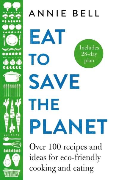 Cover for Annie Bell · Eat to Save the Planet: Over 100 Recipes and Ideas for Eco-Friendly Cooking and Eating (Hardcover Book) (2020)