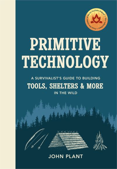 Cover for John Plant · Primitive Technology: A Survivalist's Guide to Building Tools, Shelters &amp; More in the Wild (Gebundenes Buch) (2019)