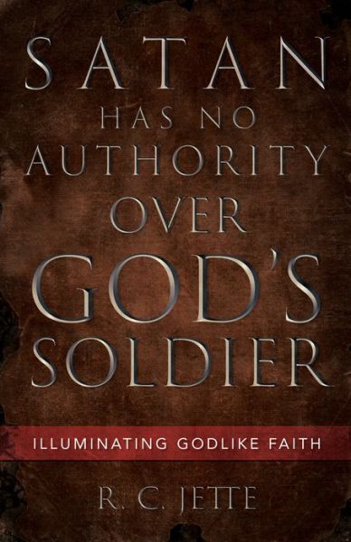 Cover for R C Jette · Satan Has No Authority Over God's Soldier (Paperback Book) (2019)