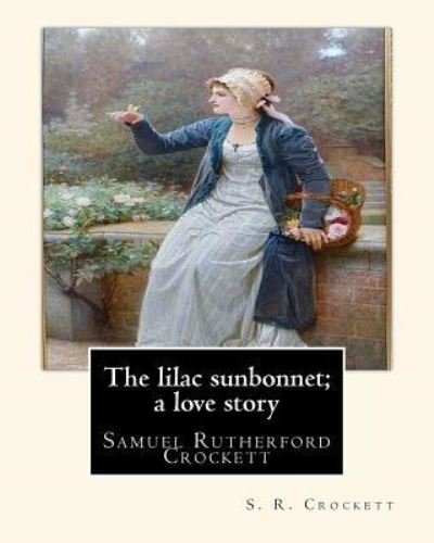 Cover for S R Crockett · The lilac sunbonnet; a love story, By S. R. Crockett (Paperback Book) (2016)