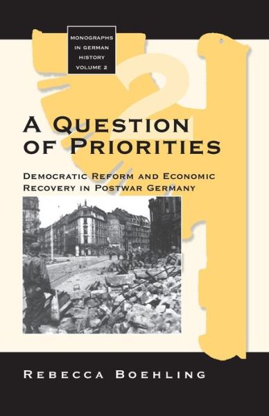 Cover for Rebecca Boehling · A Question of Priorities: Democratic Reform and Economic Recovery in Postwar Germany - Monographs in German History (Paperback Book) (1996)