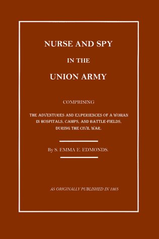 Nurse and Spy in the Union Army: the Adventures and Experiences of a Woman in the Hospitals, Camps, and Battlefields. - S. Emma E. Edmonds - Books - Digital Scanning Inc. - 9781582181592 - February 20, 2000