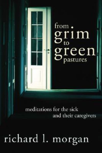 From Grim to Green Pastures - Richard L. Morgan - Książki - Wipf & Stock Publishers - 9781597523592 - 19 października 2005