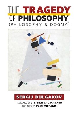 Cover for Sergij Bulgakov · The Tragedy of Philosophy (Philosophy and Dogma) (Hardcover Book) (2020)