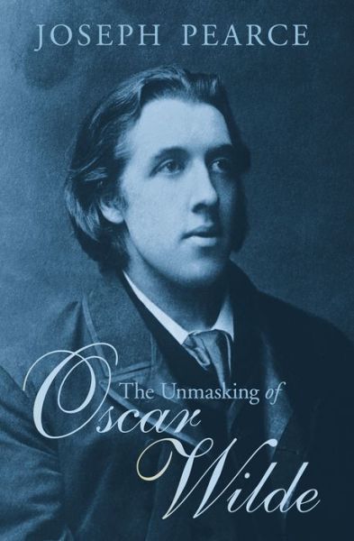 Cover for Joseph Pearce · The Unmasking of Oscar Wilde (Paperback Book) (2015)