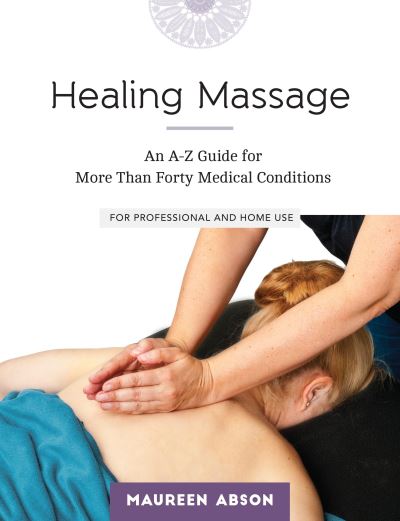 Cover for Maureen Abson · Healing Massage: An A-Z Guide for More than Forty Medical Conditions: For Professional and Home Use (Paperback Book) (2016)