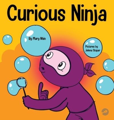 Cover for Mary Nhin · Curious Ninja: A Social Emotional Learning Book For Kids About Battling Boredom and Learning New Things - Ninja Life Hacks (Hardcover Book) (2021)