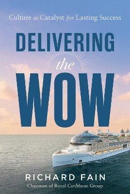 Cover for Richard Fain · Delivering the Wow: Culture as Catalyst for Lasting Success (Hardcover bog) (2025)