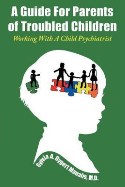 Cover for Manalis M.D. Sylvia A. Dygert · A Guide For Parents of Troubled Children : Working With A Child Psychiatrist (Paperback Book) (2019)