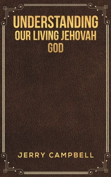 Cover for Jerry Campbell · Understanding Our Living Jehovah God (Pocketbok) (2021)