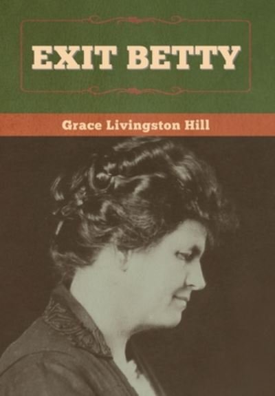 Exit Betty - Grace Livingston Hill - Livres - Bibliotech Press - 9781647998592 - 2 août 2020
