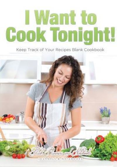 Cover for Flash Planners and Notebooks · I Want to Cook Tonight! Keep Track of Your Recipes Blank Cookbook (Paperback Book) (2016)