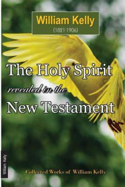 The Holy Spirit Revealed in the New Testament - William Kelly - Books - Independently Published - 9781718009592 - August 1, 2018