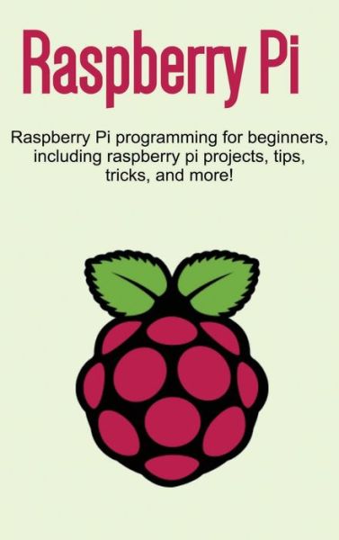 Raspberry Pi: Raspberry Pi programming for beginners, including Raspberry Pi projects, tips, tricks, and more! - Craig Newport - Bøger - Ingram Publishing - 9781761032592 - 29. marts 2020