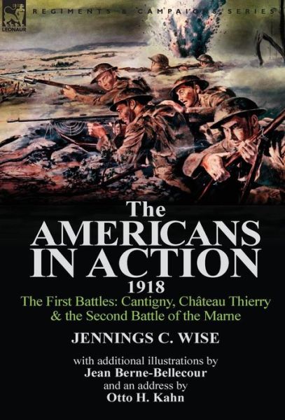 Cover for Jennings C Wise · The Americans in Action, 1918-The First Battles: Cantigny, Chateau Thierry &amp; the Second Battle of the Marne with Additional Illustrations by Jean Bern (Gebundenes Buch) (2014)