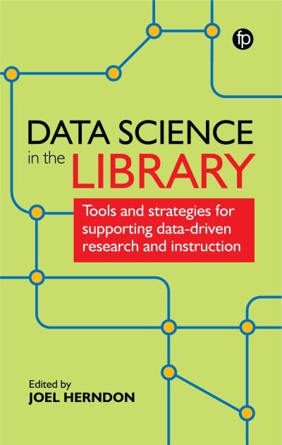 Cover for Herndon, Joel Herndon, Joel · Data Science in the Library: Tools and Strategies for Supporting Data-Driven Research and Instruction (Paperback Book) (2021)