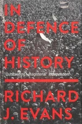 Cover for Evans, Richard J. (Profesor of Modern History, University of Cambridge) · In Defence Of History (Paperback Book) (2018)
