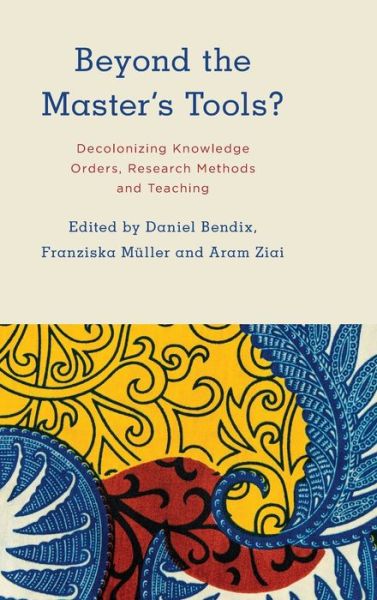 Cover for Daniel Bendix · Beyond the Master's Tools?: Decolonizing Knowledge Orders, Research Methods and Teaching (Hardcover Book) (2020)