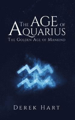 David Hart · The Age of Aquarius: The Golden Age of Mankind (Hardcover Book) (2018)