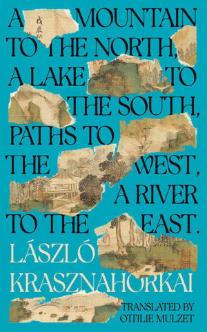 Cover for Laszlo Krasznahorkai · A Mountain to the North, A Lake to The South, Paths to the West, A River to the East (Paperback Bog) [Main edition] (2024)