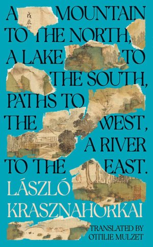 Cover for Laszlo Krasznahorkai · A Mountain to the North, A Lake to The South, Paths to the West, A River to the East (Paperback Book) [Main edition] (2024)