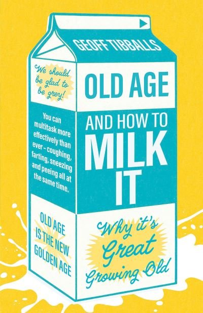 Cover for Geoff Tibballs · Old Age and How To Milk It: Why It’s Great Growing Old (Pocketbok) (2024)